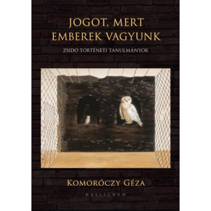 Jogot, mert emberek vagyunk - Zsid&oacute; t&ouml;rt&eacute;neti tanulm&aacute;nyok - Komor&oacute;czy G&eacute;za
