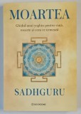 MOARTEA , GHIDUL UNUI YOGHIN PENTRU VIATA , MOARTE SI CEEA CE URMEAZA de SADHGURU , 2025