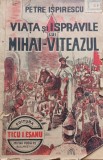 VIATA SI ISPRAVILE LUI MIHAI VITEAZUL PETRE ISPIRESCU