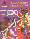 Silviu Sorin Trusca - Sa construim singuri jucarii si alte obiecte utile