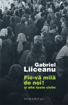 Gabriel Liiceanu - Fie-vă milă de noi ! și alte texte civile foto