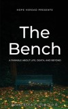 Hope Verdad Presents: The Bench A Parable About Life, Death, and Beyond