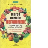Marea cura de detoxifiere. Pentru o stare de sanatate nelimitata - Caroline Benson
