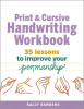 The Print and Cursive Handwriting Workbook: 35 Lessons to Improve Your Penmanship