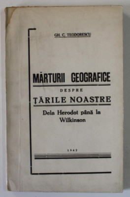 MARTURII GEOGRAFICE DESPRE TARILE NOASTRE DELA HERDOT PANA LA WILKINSON de GH. C. TEODORESCU , 1942 , DEDICATIE * foto