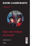 Fata care trebuia sa moara. Volumul 6 din Seria Millennium - David Lagercrantz, Laura von Weissenberg