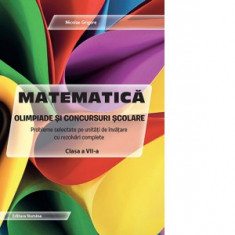 Matematica. Olimpiade si concursuri scolare. Probleme selectate pe unitati de invatare cu rezolvari complete. Clasa a VII-a.