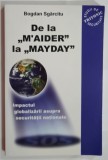 DE LA ' M ' AIDER ' LA ' MAYDAY ' , IMPACTUL GLOBALIZARII ASUPRA SECURITATII NATIONALE de BOGDAN SGARCITU , 2007