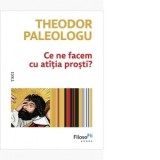 Ce ne facem cu atatia prosti? [Precomanda] - Theodor Paleologu