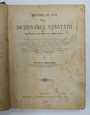DOCTORUL DE CASA SAU DICTIONARUL SANATATII IMPODOBIT CU 315 CHIPURI de DOCTOR VASILE BIANU , 1910 foto