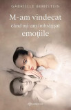 M-Am Vindecat Cand Mi-Am Imbratisat Emotiile, Gabrielle Bernstein - Editura Bookzone