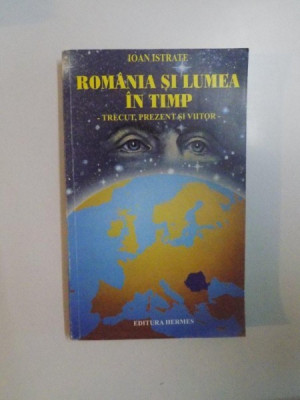 ROMANIA SI LUMEA IN TIMP. TRECUT, PREZENT SI VIITOR de IOAN ISTRATE 1999 foto