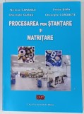 PROCESAREA PRIN STANTARE si MATRITARE de NICOLAE CANANAU ...GHEORGHE COROBETE , 2012