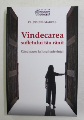 VINDECAREA SUFLETULUI TAU RANIT , CAND PACEA IA LOCUL SUFERINTEI de JOSHUA MAKOUL , 2021 foto