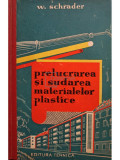 W. Schrader - Prelucrarea si sudarea materialelor plastice (Editia: 1962)