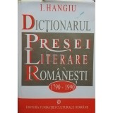 I. Hangiu - Dictionarul presei literare romanesti 1790 - 1990, editia a II-a (Editia: 1996)