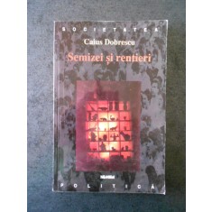 CAIUS DOBRESCU - SEMIZEI SI RENTIERI