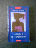 WILLIAM TREVOR - CITINDU-L PE TURGHENIEV, Polirom