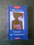 WILLIAM TREVOR - CITINDU-L PE TURGHENIEV, Polirom