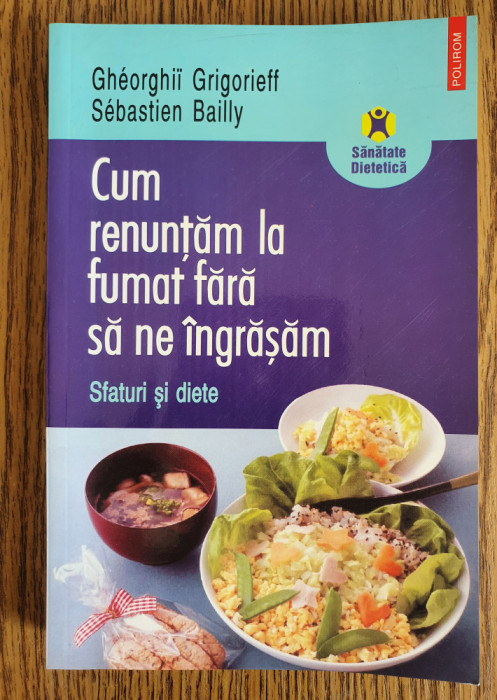 Cum renunțăm la fumat fără să ne &icirc;ngrășăm. Sfaturi și diete-Gheorghii Grigorieff