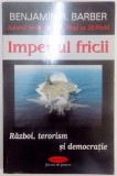 IMPERIUL FRICII , RAZBOI , TERORISM SI DEMOCRATIE de BENJAMIN R. BARBER , 2005