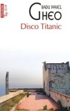Cumpara ieftin Disco Titanic (Top 10+)/Radu Pavel Gheo