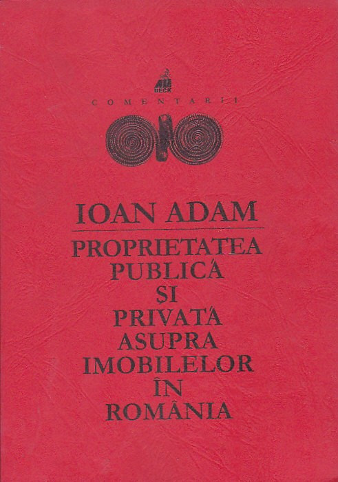 IOAN ADAM - PROPRIETATEA PUBLICA SI PRIVATA ASUPRA IMOBILELOR IN ROMANIA