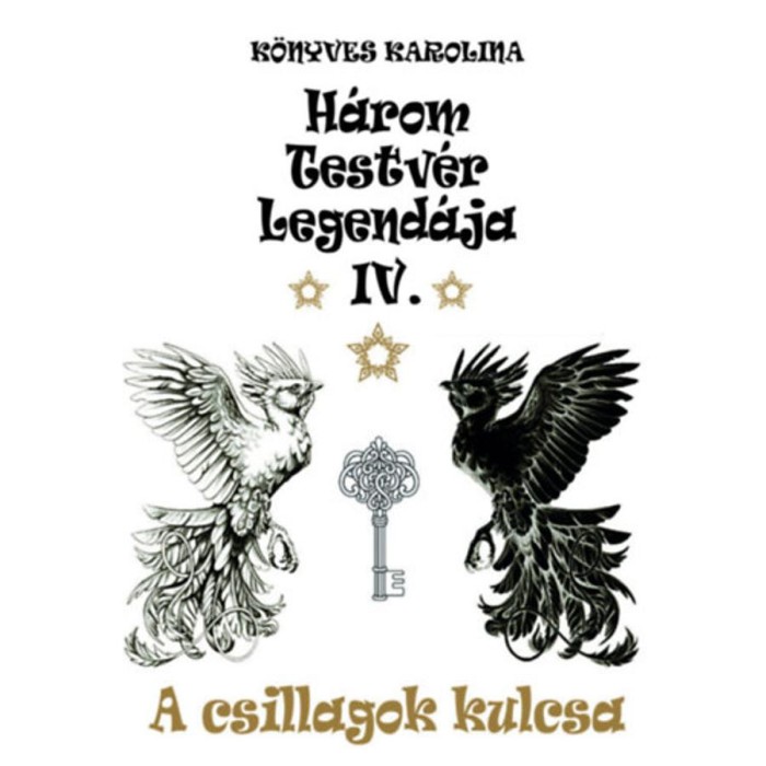 A csillagok kulcsa - H&aacute;rom testv&eacute;r legend&aacute;ja IV. - K&ouml;nyves Karolina