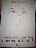 Un actor pentru eternitate Gheorghe Dinica - Mia Padurean, Ed.Limes, 2008, 188 p