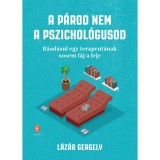 A p&aacute;rod nem a pszichol&oacute;gusod - R&aacute;ad&aacute;sul egy terapeut&aacute;nak sosem f&aacute;j a feje - L&aacute;z&aacute;r Gergely