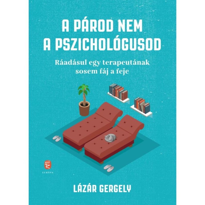 A p&aacute;rod nem a pszichol&oacute;gusod - R&aacute;ad&aacute;sul egy terapeut&aacute;nak sosem f&aacute;j a feje - L&aacute;z&aacute;r Gergely