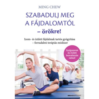 Szabadulj meg a f&amp;aacute;jdalomt&amp;oacute;l &amp;ouml;r&amp;ouml;kre! - Izom- &amp;eacute;s &amp;iacute;z&amp;uuml;leti f&amp;aacute;jdalmak tart&amp;oacute;s gy&amp;oacute;gy&amp;iacute;t&amp;aacute;sa - forradalmi ter&amp;aacute;pi&amp;aacute;s m&amp;oacute;dszer - Ming Chew foto