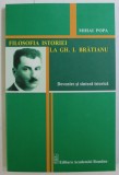 FILOSOFIA ISTORIEI LA GH. I. BRATIANU , DEVENIRE SI SINTEZA ISTORICA de MIHAI POPA , 2012 *DEDICATIE