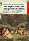 Der Sagenschatz Des Konigreichs Sachsen: Zum Ersten Male in Der Ursprunglichen Form Aus Chroniken, Mundlichen Und Schriftlichen Ueberlieferungen Und a
