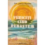 Fericiti cand renastem