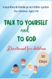 Talk to yourself and to God: Inspirational Readings and Bible quotes For children ages 7-14 Devotional for children 30 Days
