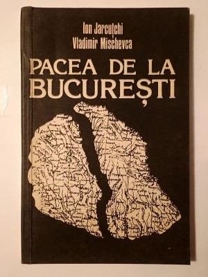Ion Jarcuțchi; Vladimir Mischevca - Pacea de la București (Ed. Știința, 1993) foto