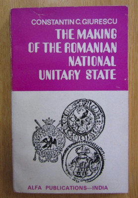 Constantin C. Giurescu - The Making of the Romanian National Unitary State foto