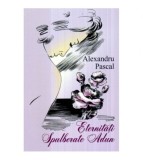 Alexandru Pascal - Eternitati Spulberate Adun - 121856