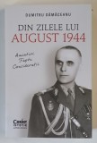 DIN ZILELE LUI AUGUST 1944 , AMINTIRI , FAPTE , CONSIDERATII de DUMITRU DAMACEANU , 2025