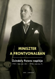 Miniszter a frontvonalban. Zsindely Ferenc napl&oacute;ja 1941. febru&aacute;r 25. - 1946. m&aacute;rcius 9. - Szek&eacute;r N&oacute;ra