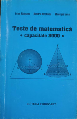 TESTE DE MATEMATICA. CAPACITATE 2000-P. RADUCANU, D. DOROBANTU, GHE. IUREA foto
