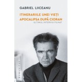 Itinerariile unei vieti. Apocalipsa dupa Cioran (ultimul interviu filmat) - Gabriel Liiceanu