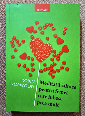 Meditatii zilnice pentru femei care iubesc prea mult - Robin Norwood foto