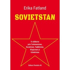 Sovietstan. O calatorie prin Turkmenistan, Kazahstan, Tadjikistan, Kirgizstan si Uzbekistan - Erika Fatland