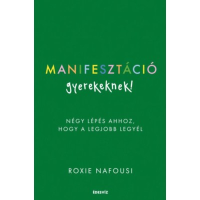 Manifeszt&amp;aacute;ci&amp;oacute; gyerekeknek! - N&amp;eacute;gy l&amp;eacute;p&amp;eacute;s ahhoz, hogy a legjobb legy&amp;eacute;l - Roxie Nafousi foto