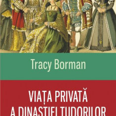 Tracy Borman - Viata privata a dinastiei Tudorilor *