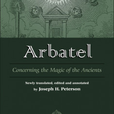 Arbatel: Concerning the Magic of Ancients: Original Sourcebook of Angel Magic