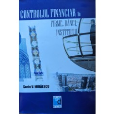 Controlul Financiar In Firme, Banci, Institutii - Sorin V. Mihaescu , Y41