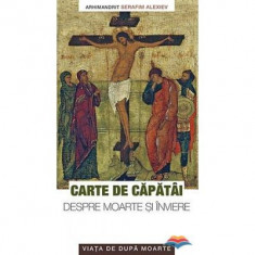 Carte de capatai despre moarte si inviere. Viata de dupa moarte - arhim. Serafim Alexiev